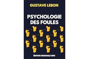 Psychologie des Foules - Édition Originale 1895: Comment manipuler les autres et influencer leurs décisions | Édition annotée
