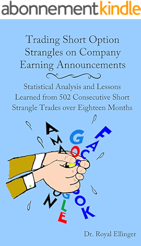 Download Trading Short Option Strangles on Company Earning Announcements: Statistical Analysis and Lessons Learned from 502 Consecutive Short Strangle Trades over Eighteen Months (English Edition) PDF