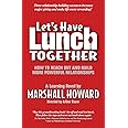 Let's Have Lunch Together: How to Reach Out and Build More Powerful Relationships
