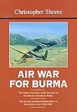 Air War for Burma: The Allied Air Forces Fight Back in South-East Asia 1942-1945 (The Bloody Shambles Series, Vol. 3): Air War for Burma: The Allied ... Fight Back in South-East Asia 1942-1945 v. 3
