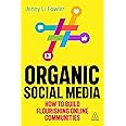 Organic Social Media: How to Build Flourishing Online Communities