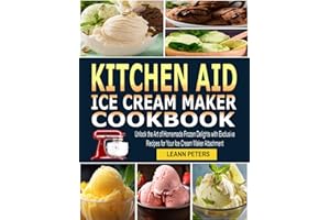 Kitchen Aid Ice Cream Maker Cookbook: Unlock the Art of Homemade Frozen Delights with Exclusive Recipes for Your Ice Cream Ma