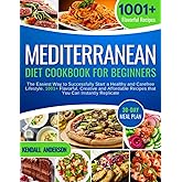 Mediterranean Diet Cookbook for Beginners: The Easiest Way to Successfully Start a Healthy and Carefree Lifestyle. 1001+ Flavorful, Creative and Affordable Recipes that You Can Instantly Replicate