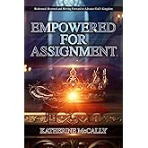 Empowered For Assignment: Redeemed, Restored and Moving Forward to Advance God’s Kingdom