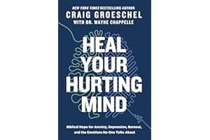 Heal Your Hurting Mind: Biblical Hope for Anxiety, Depression, Burnout, and the Emotions No One Talks About