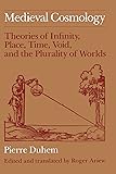 Medieval Cosmology: Theories of Infinity, Place, Time, Void, and the Plurality of Worlds