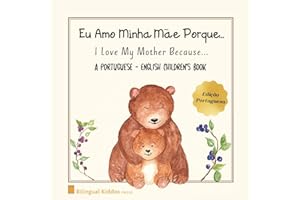 A Portuguese - English Children's Book: I Love My Mother Because: Eu Amo Minha Mãe Porque: For Kids Age 3 And Up: Great Mothe