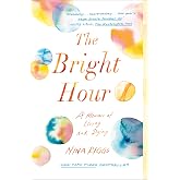 The Bright Hour: A Memoir of Living and Dying