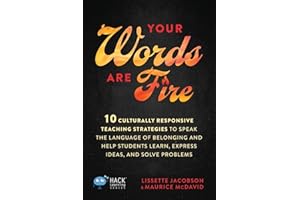 Your Words Are Fire: 10 Culturally Responsive Teaching Strategies to Speak the Language of Belonging and Help Students Learn, Express Ideas, and Solve Problems (Hack Learning Series)