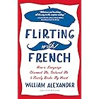 Flirting with French: How a Language Charmed Me, Seduced Me, and Nearly Broke My Heart