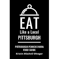 Eat Like a Local- Pittsburgh: Pittsburgh Pennsylvania Food Guide (Eat Like a Local United States Cities & Towns) book cover Eat Like a Local- Pittsburgh: Pittsburgh Pennsylvania Food Guide (Eat Like a Local United States Cities & Towns) book cover