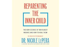 Reparenting the Inner Child: The New Science of Our Oldest Wounds and How to Heal Them