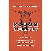 Rough Country: How Texas Became America's Most Powerful Bible-Belt State
