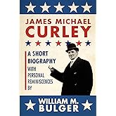 James Michael Curley: A Short Biography with Personal Reminiscences