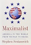 Maximalist: America in the World from Truman to Obama