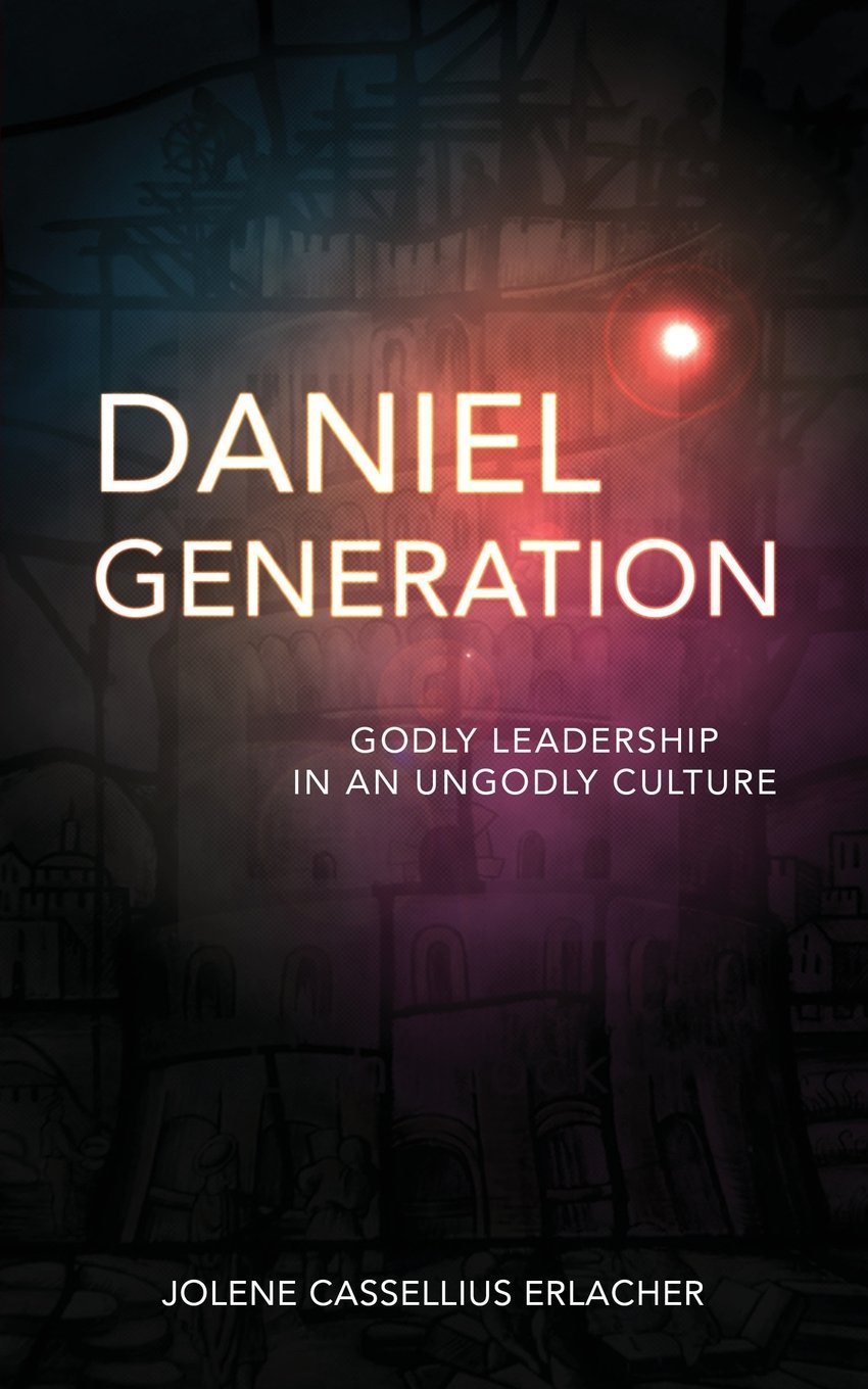 Daniel Generation Godly Leadership In An Ungodly Culture Erlacher Jolene Cassellius 9781732168602 Amazon Com Books