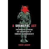 A Shameful Act: The Armenian Genocide and the Question of Turkish Responsibility