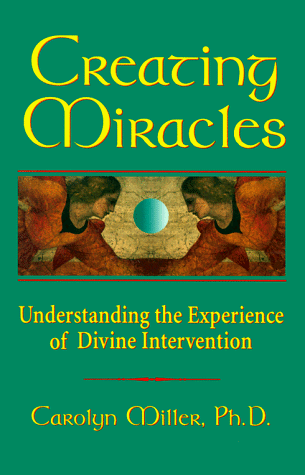 Creating Miracles: Understanding the Experience of Divine Intervention by Carolyn Godschild Miller