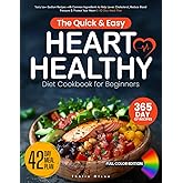 The Quick & Easy Heart Healthy Diet Cookbook for Beginners: Tasty Low-Sodium Recipes with Common Ingredients to Help Lower Cholesterol, Reduce Blood Pressure & Protect Your Heart | 42-Day Meal Plan