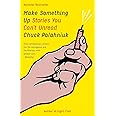 Make Something Up: Stories You Can't Unread