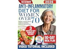 The Ultimate Anti-Inflammatory Diet for Women Over 70: A Simple, Science-Backed 90-Day Plan to Reduce Inflammation, Improve Mobility, and Regain Independence Without Giving Up Your Favorite Foods