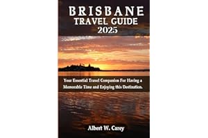 BRISBANE TRAVEL GUIDE 2025: Your Essential Travel Companion For Having a Memorable Time and Enjoying this Destination. ("Wanderlust Adventures: Discovering the World's Best Destinations")