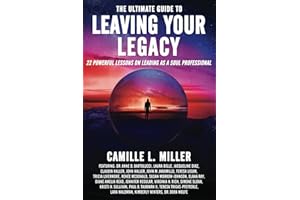 The Ultimate Guide to Leaving Your Legacy: 22 Powerful Lessons on Leading as a Soul Professional