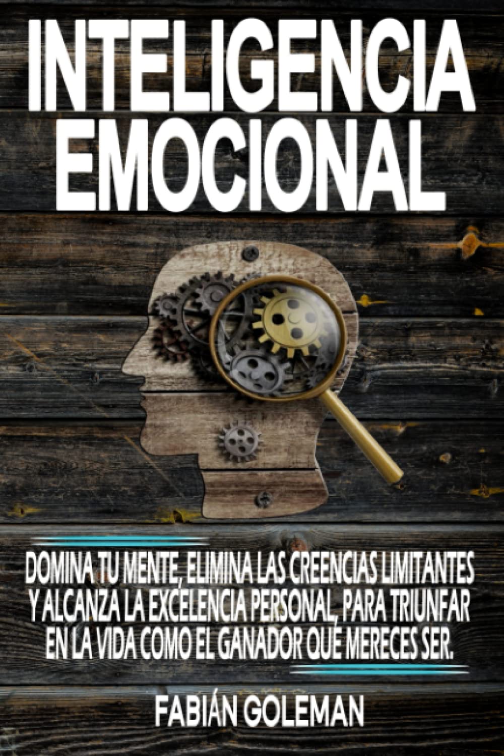 Inteligencia Emocional: Domina Tu Mente, Elimina Las Creencias Limitantes Y Alcanza La Excelencia Personal, Para Triunfar En La Vida Como El Ganador … Amargarse la Vida Aprendiendo de los Mejore) Inteligencia Emocional: Domina Tu Mente, Elimina Las Creencias Limitantes Y Alcanza La Excelencia Personal, Para Triunfar En La Vida Como El Ganador … Amargarse la Vida Aprendiendo de los Mejore)