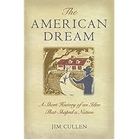 The American Dream: A Short History of an Idea That Shaped a Nation