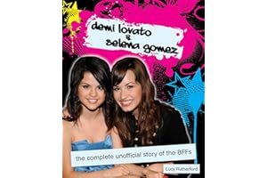 Demi Lovato & Selena Gomez: The Complete Unofficial Story of the BFFs