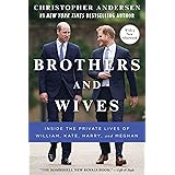 Brothers and Wives: Inside the Private Lives of William, Kate, Harry, and Meghan