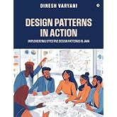 Design Patterns in Action: Implementing Effective Design Patterns in Java