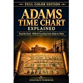 Adams Time Chart Explained: A Full-Color Panel-by-Panel Guide to the Synchronological Map, Tracing the Biblical Genealogy from Adam to Christ, with Teaching Prompts for Home and Church