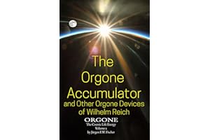 The Orgone Accumulator And Other Orgone Devices of Wilhelm Reich: ORGONE The Cosmic Life Energy Volume 2