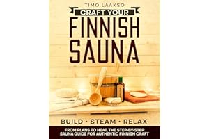 Craft Your Finnish Sauna: The Complete Step-by-Step Guide with Plans, Materials, and Pro Tips to Design, Build, and Enjoy Aut