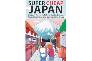 Super Cheap Japan: Budget Travel in Tokyo, Kyoto, Osaka, Nara, Hiroshima and Surrounding Areas
