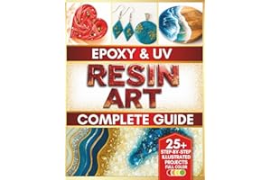 Epoxy and UV Resin Art Complete Guide: The Path to Unlocking Your Personal Style, Becoming a Pro and Creating Gorgeous Pieces