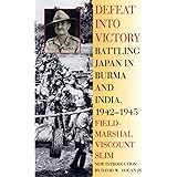 Defeat Into Victory: Battling Japan in Burma and India, 1942-1945