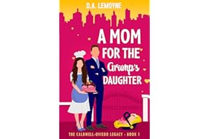 A Mom for the Grump’s Daughter : Grumpy Single Dad, Age Gap and Meet Cute Romance (The Caldwell-Oviedo Legacy Book 1)
