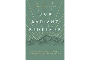 Our Radiant Redeemer: Lent Devotions on the Transfiguration of Jesus (Lenten devotional for daily quiet time with God.)