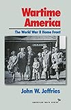 Wartime America: The World War II Home Front (American Ways Series)