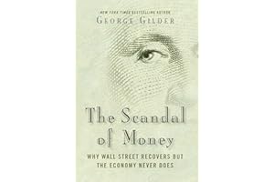 The Scandal of Money: Why Wall Street Recovers but the Economy Never Does