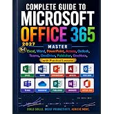 Complete Guide to Microsoft Office 365: Master Excel, Word, PowerPoint, Access, Outlook, Teams, OneDrive, Publisher, OneNote, with Practical Lessons