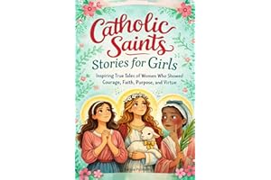 Catholic Saints Stories for Girls: Inspiring True Tales of Women Who Showed Courage, Faith, Purpose, and Virtue