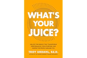 What's Your Juice?: Unlock the Energy that Transforms Performance, Fuels Purpose, and Ignites the People Around You