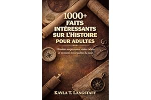 1000+ faits intéressants sur l'histoire pour adultes: Histoires surprenantes, vérités cachées et moments remarquables du pass