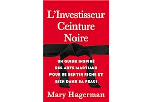L'Investisseur Ceinture Noire: Un guide inspire des arts martiaux pour se sentir riche et bien dans sa peau ! (French Edition