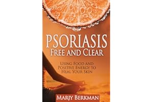 Psoriasis: Free and Clear: Using Food And Positive Energy To Heal Your Skin