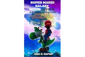 SUPER MARIO GALAZY MOVIE REVIEW & COMPANION GUIDE: The Unofficial Companion to the Characters, Cosmic Worlds, Storylines, and