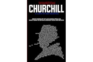 Winston Churchill A Life In 365 Quotes: Great words of wit and wisdom from his early years to Britain's darkest hour and beyo